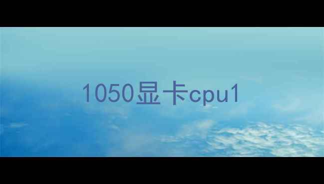 图片 1050显卡cpu1