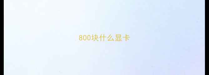 800块什么显卡