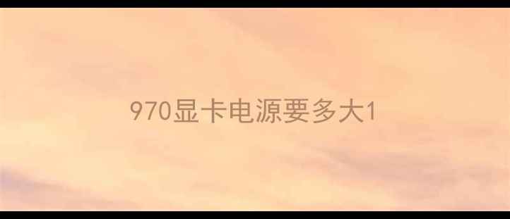 970显卡电源要多大