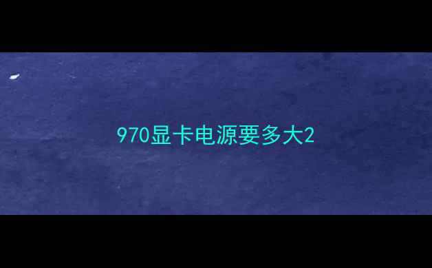 图片 970显卡电源要多大2