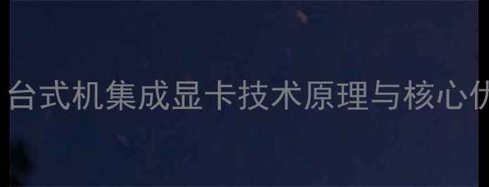 图片 Dell台式机集成显卡技术原理与核心优势1