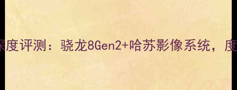 图片 OPPOX90Pro深度评测：骁龙8Gen2+哈苏影像系统，度全能旗舰全1