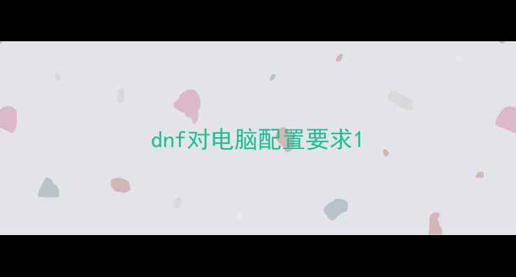 图片 dnf对电脑配置要求1