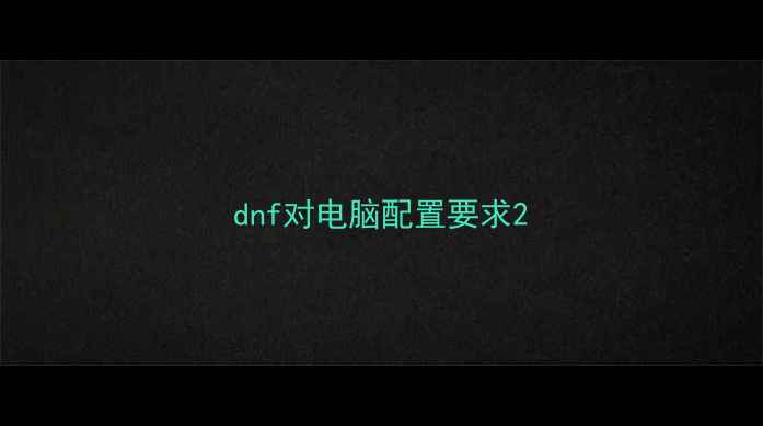 dnf对电脑配置要求