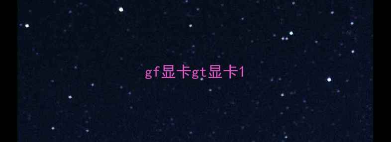 图片 gf显卡gt显卡1