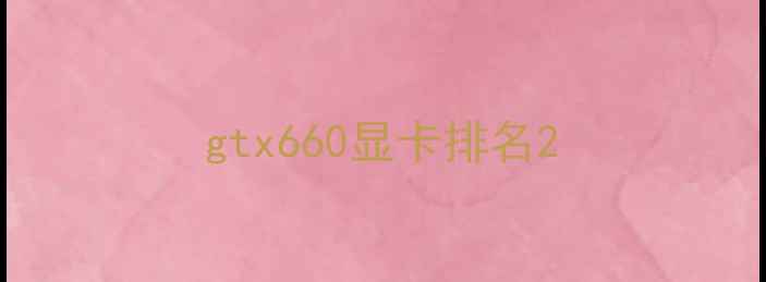 图片 gtx660显卡排名2