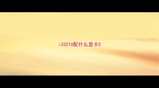 图片 i33210配什么显卡2