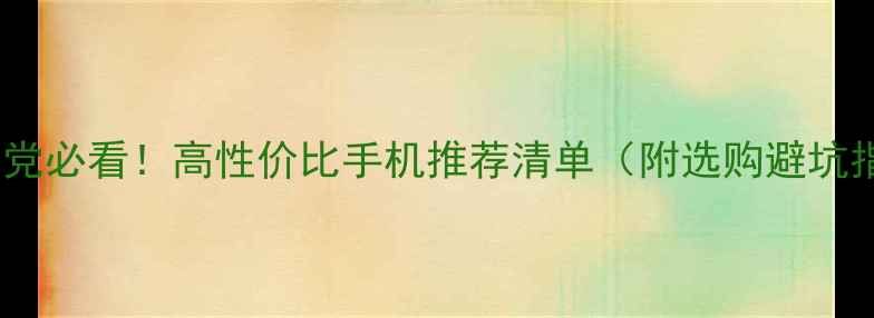 图片 ✨学生党必看！高性价比手机推荐清单（附选购避坑指南）2