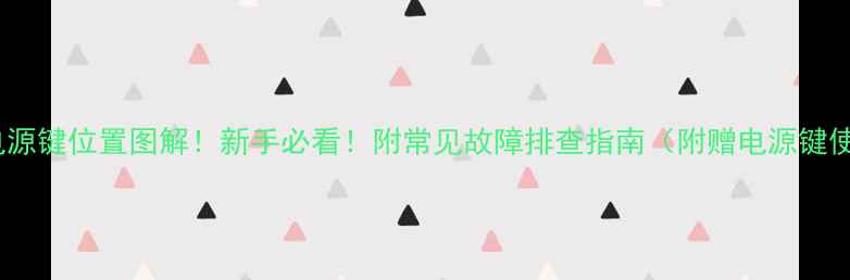 台式电脑电源键位置图解新手必看附常见故障排查指南附赠电源键使用技巧