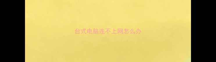 台式电脑连不上网怎么办