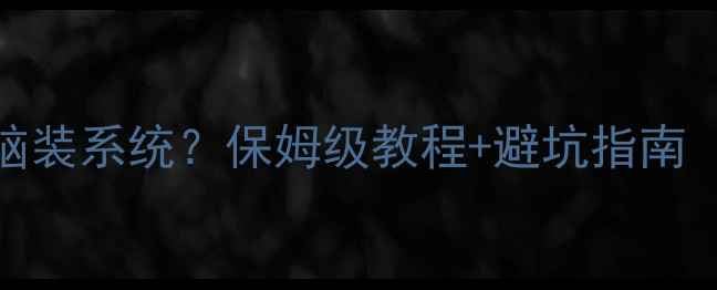 图片 手机如何给电脑装系统？保姆级教程+避坑指南（附详细步骤）
