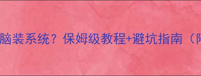 手机如何给电脑装系统保姆级教程避坑指南附详细步骤