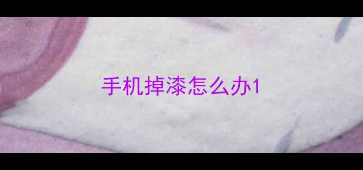 图片 手机掉漆怎么办1