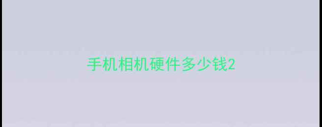 图片 手机相机硬件多少钱2