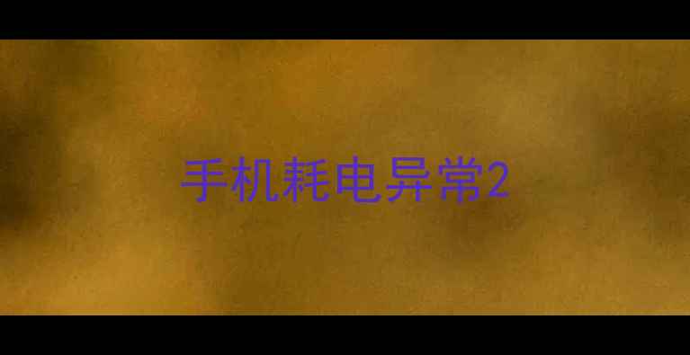 手机耗电异常