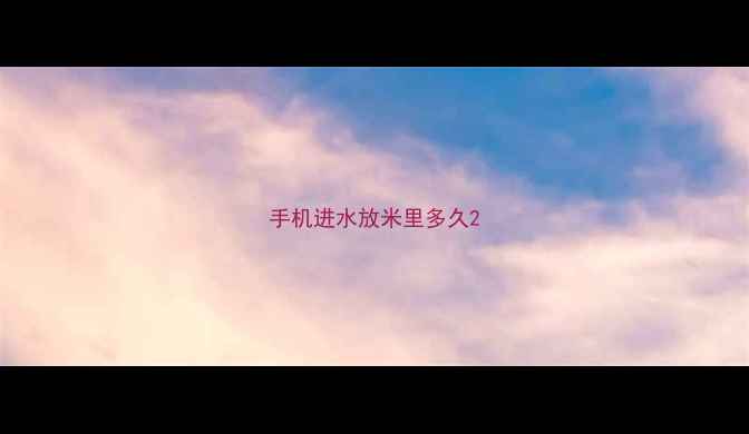 图片 手机进水放米里多久2