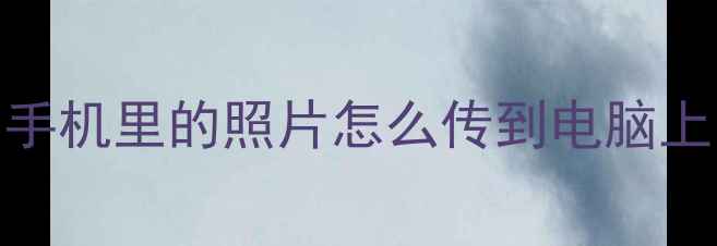图片 手机里的照片怎么传到电脑上