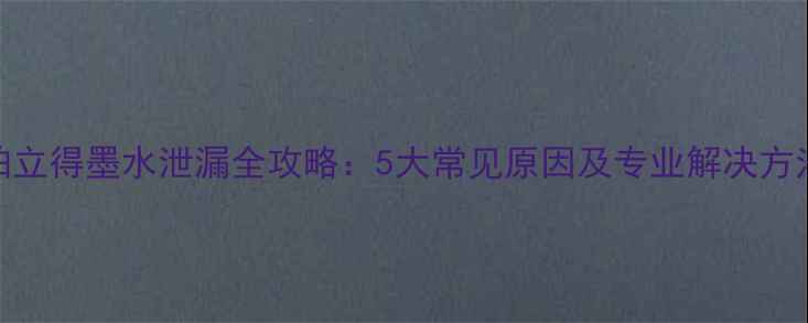 拍立得墨水泄漏全攻略5大常见原因及专业解决方法