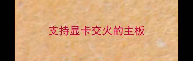 图片 支持显卡交火的主板