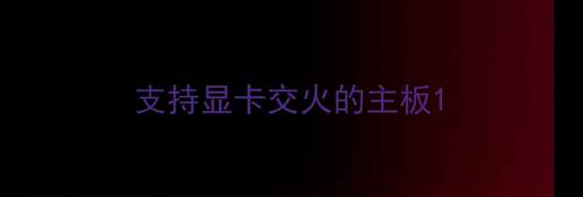 支持显卡交火的主板