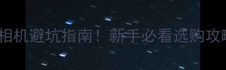 图片 数码相机避坑指南！新手必看选购攻略📸1