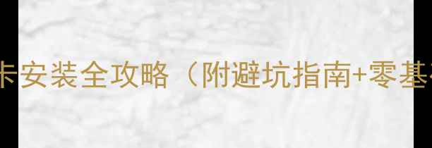 图片 新手必看！显卡安装全攻略（附避坑指南+零基础图文步骤）1