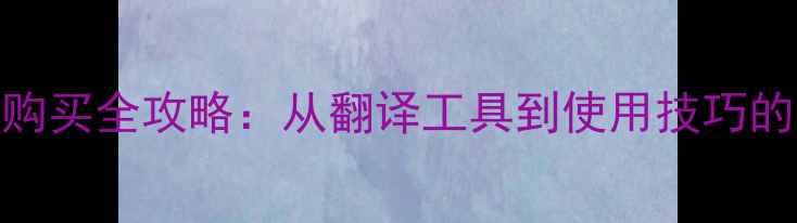 日语相机购买全攻略从翻译工具到使用技巧的完整指南