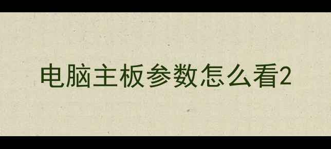 图片 电脑主板参数怎么看2
