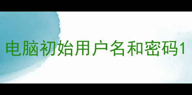 图片 电脑初始用户名和密码1