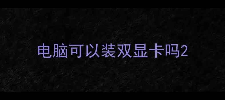 图片 电脑可以装双显卡吗2