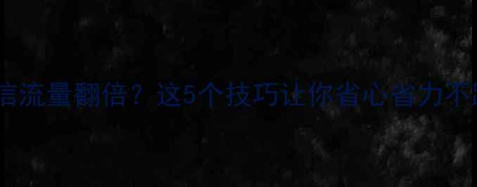 电脑微信流量翻倍这5个技巧让你省心省力不踩坑