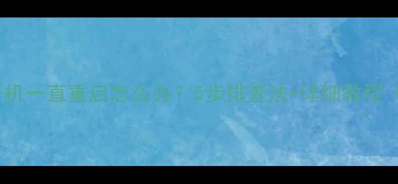 电脑无法开机一直重启怎么办5步排查法详细教程附图解