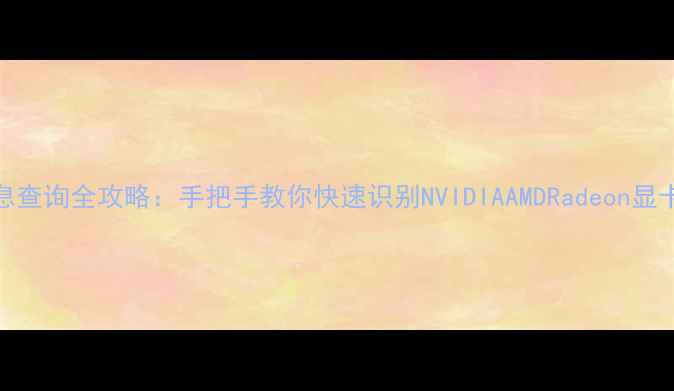 图片 电脑显卡信息查询全攻略：手把手教你快速识别NVIDIAAMDRadeon显卡参数与性能