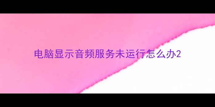 图片 电脑显示音频服务未运行怎么办2