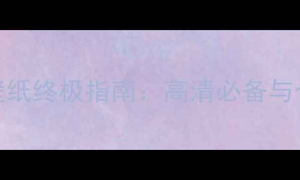 图片 电脑桌面渐变壁纸终极指南：高清必备与个性化设计教程