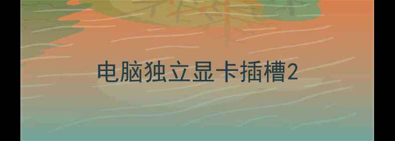 图片 电脑独立显卡插槽2