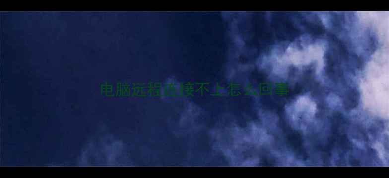 图片 电脑远程连接不上怎么回事