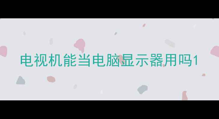 图片 电视机能当电脑显示器用吗1