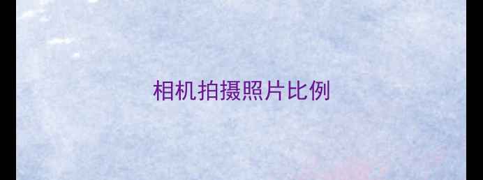 图片 相机拍摄照片比例