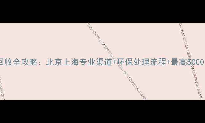 笔记本电脑回收全攻略北京上海专业渠道环保处理流程最高5000元现金补贴