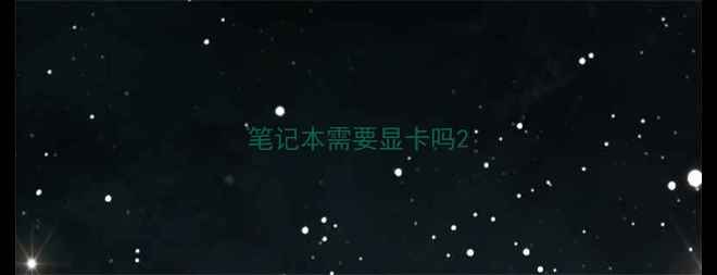 图片 笔记本需要显卡吗2