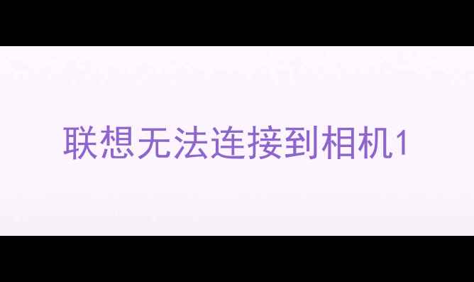 联想无法连接到相机