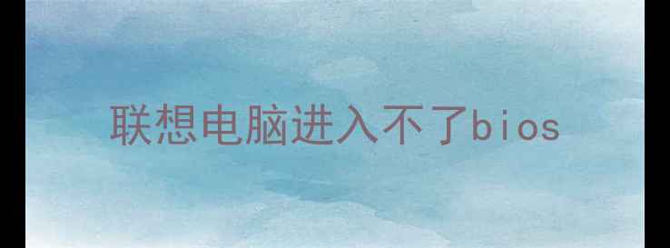 图片 联想电脑进入不了bios
