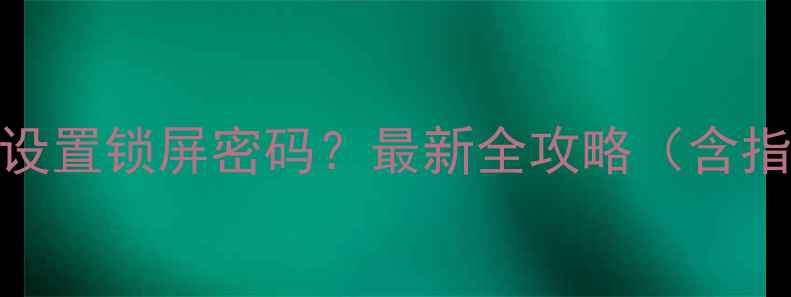 图片 苹果手机如何设置锁屏密码？最新全攻略（含指纹面容识别）