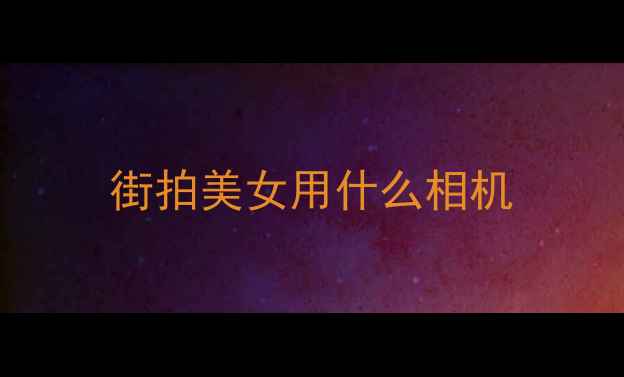 街拍美女用什么相机