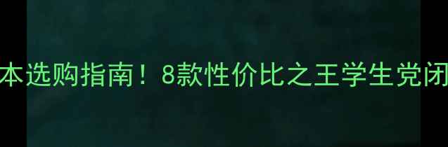 图片 超薄本选购指南！8款性价比之王学生党闭眼入