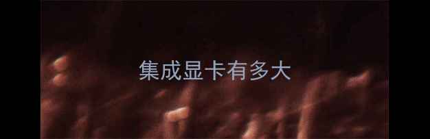 图片 集成显卡有多大