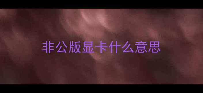 非公版显卡什么意思