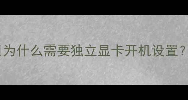 为什么需要独立显卡开机设置