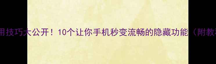 图片 📱手机使用技巧大公开！10个让你手机秒变流畅的隐藏功能（附教程）💻✨1